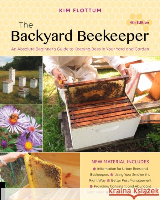 The Backyard Beekeeper, 4th Edition: An Absolute Beginner's Guide to Keeping Bees in Your Yard and Garden Kim Flottum 9781631593321 Quarry Books