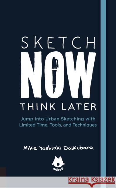 The Urban Sketching Handbook Sketch Now, Think Later: Jump into Urban Sketching with Limited Time, Tools, and Techniques Mike Yoshiaki Daikubara 9781631593444 