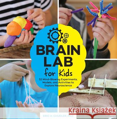 Brain Lab for Kids: 52 Mind-Blowing Experiments, Models, and Activities to Explore Neuroscience Eric H. Chudler 9781631593963 Quarry Books