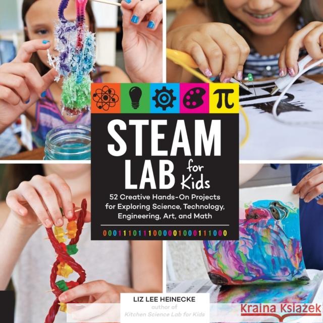 Steam Lab for Kids: 52 Creative Hands-On Projects for Exploring Science, Technology, Engineering, Art, and Math Liz Lee Heinecke 9781631594199 Quarry Books