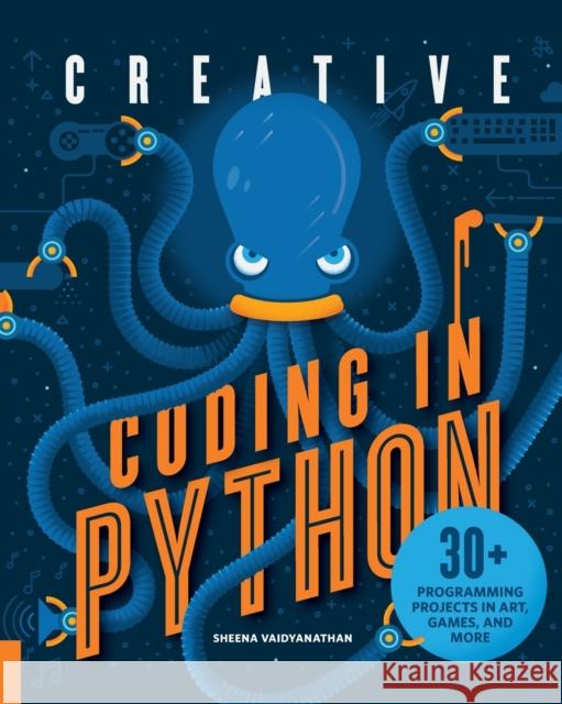 Creative Coding in Python: 30+ Programming Projects in Art, Games, and More Sheena Vaidyanathan 9781631595813 Quarry Books
