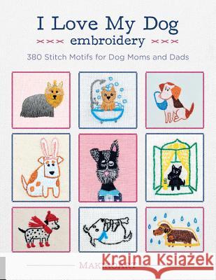 I Love My Dog Embroidery: 380 Stitch Motifs for Dog Moms and Dads Oksana Kokovkina 9781631596131 Quarry Books