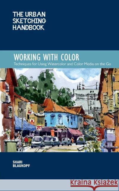 The Urban Sketching Handbook Working with Color: Techniques for Using Watercolor and Color Media on the Go Shari Blaukopf 9781631596803 Quarry Books