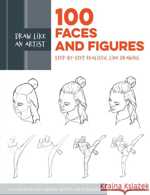 Draw Like an Artist: 100 Faces and Figures: Step-by-Step Realistic Line Drawing *A Sketching Guide for Aspiring Artists and Designers* Chris Legaspi 9781631597107 Quarry Books