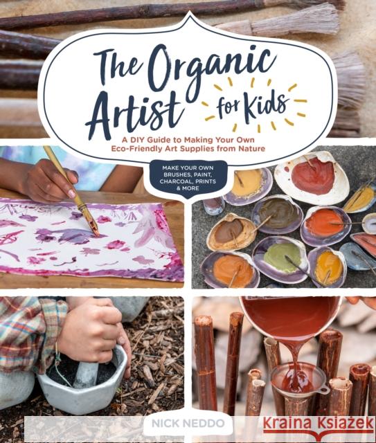 The Organic Artist for Kids: A DIY Guide to Making Your Own Eco-Friendly Art Supplies from Nature Nick Neddo 9781631597671 Quarry Books