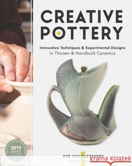 Creative Pottery: Innovative Techniques and Experimental Designs in Thrown and Handbuilt Ceramics Deb Schwartzkopf 9781631598258 Quarry Books