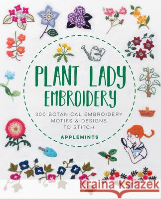 Plant Lady Embroidery: 300 Botanical Embroidery Motifs & Designs to Stitch Applemints 9781631598456 Quarry Books