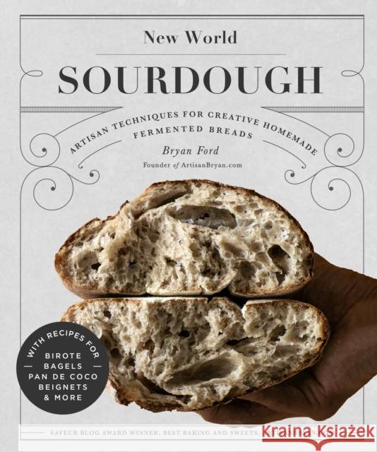 New World Sourdough: Artisan Techniques for Creative Homemade Fermented Breads; With Recipes for Birote, Bagels, Pan de Coco, Beignets, and Ford, Bryan 9781631598708 Quarry Books