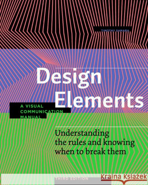 Design Elements, Third Edition: Understanding the rules and knowing when to break them - A Visual Communication Manual Timothy Samara 9781631598722 Rockport Publishers