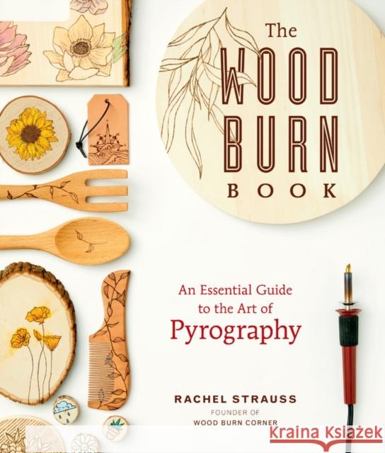 The Wood Burn Book: An Essential Guide to the Art of Pyrography Strauss, Rachel 9781631598920 Rockport Publishers