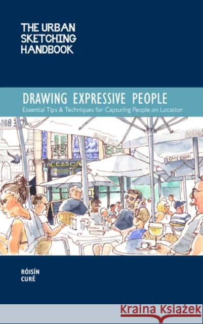 The Urban Sketching Handbook Drawing Expressive People: Essential Tips & Techniques for Capturing People on Location Cur 9781631599316 Quarry Books