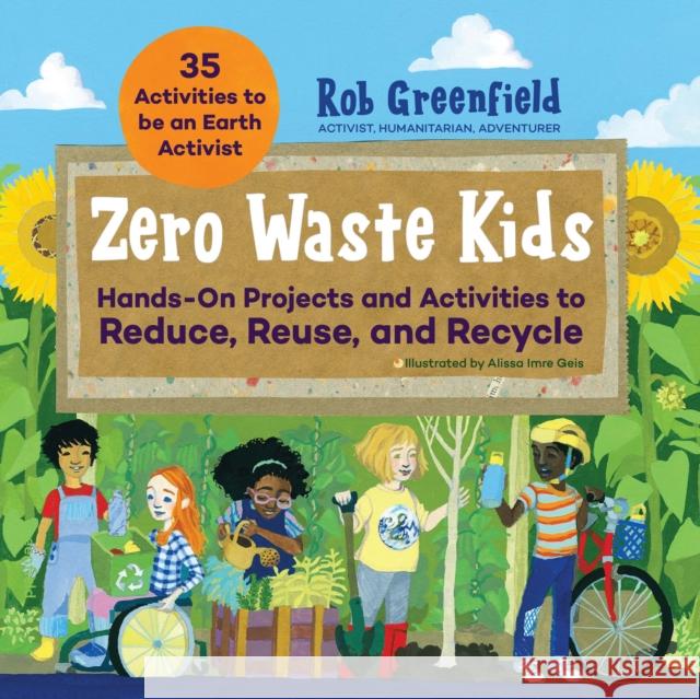 Zero Waste Kids: Hands-On Projects and Activities to Reduce, Reuse, and Recycle Rob Greenfield 9781631599415