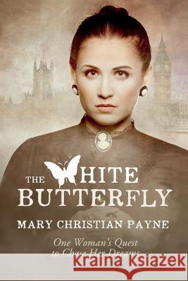 The White Butterfly: A Novel About One Woman's Quest to Chase Her Dreams Payne, Mary Christian 9781631610110 Tckpublishing.com