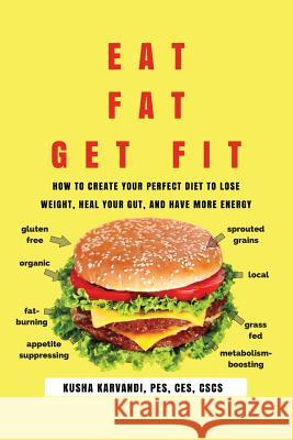 Eat Fat, Get Fit: How to Create YOUR Perfect Diet to Lose Weight, Heal Your Gut, and Have More Energy Karvandi, Kusha 9781631610271 Tck Publishing