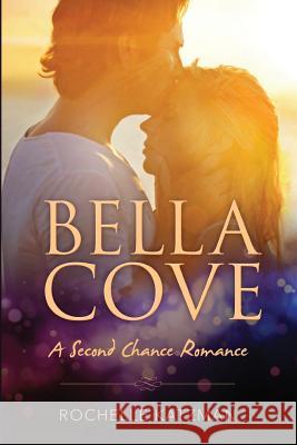 Bella Cove: A Second Chance Romance Rochelle Katzman 9781631610509