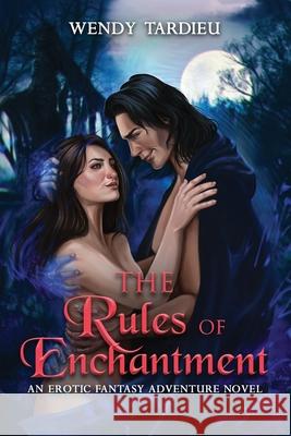 The Rules of Enchantment: An Erotic Fantasy Adventure Novel Tardieu, Wendy 9781631610837