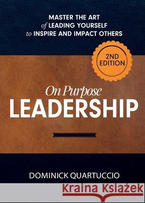 On Purpose Leadership: Master the Art of Leading Yourself to Inspire and Impact Others Dominick Quartuccio 9781631611551 Tck Publishing