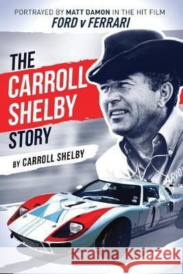 The Carroll Shelby Story: Portrayed by Matt Damon in the Hit Film Ford V Ferrari Shelby, Carroll 9781631682872 Graymalkin Media