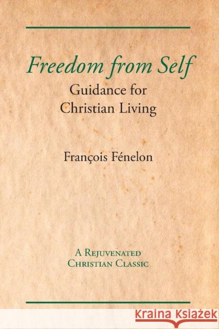 Freedom from Self: Guidance for Christian Living Francois Fenelon 9781631710025 Unorthodox Press
