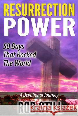Resurrection Power: 50 Days That Rocked the World: A Devotional Journey Still Rob 9781631732287 Still Music Group Inc