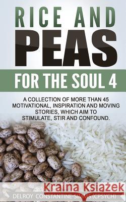 Rice and Peas For The Soul 4: A Collection of More Than 45 Motivational, Inspiration and Moving Stories, Which Aim to Stimulate, Stir and Confound. Constantine-Simms, Delroy 9781631733154 Think Doctor Publications