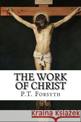 The Work of Christ P. T. Forsyth 9781631741647 Beloved Publishing LLC