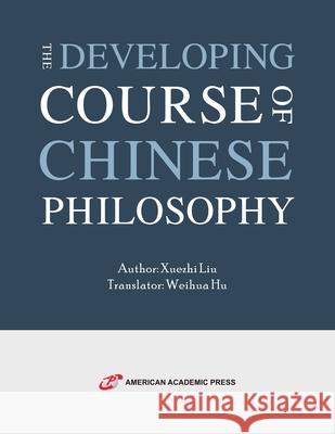The Developing Course of Chinese Philosophy Xuezhi Liu 9781631814877