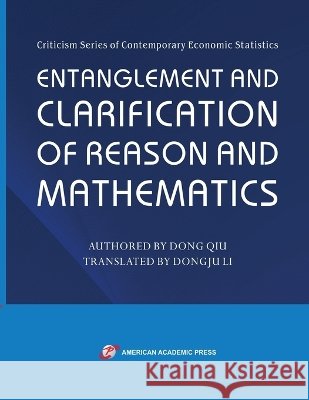 Entanglement and Clarification of Reason and Mathematics Dong Qiu 9781631814921 American Academic Press