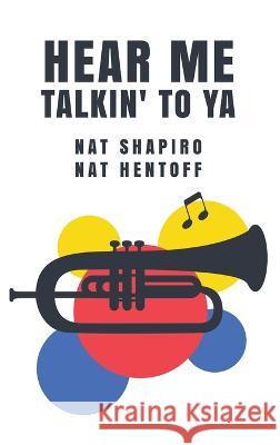 Hear Me Talkin' to Ya: Nat Shapiro, Nat Hentoff Nat Hentoff Nat Shapiro   9781631827884 Lushena Books