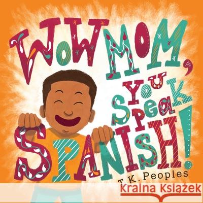 Wow Mom, You Speak Spanish! T. K. Peoples 9781631832871