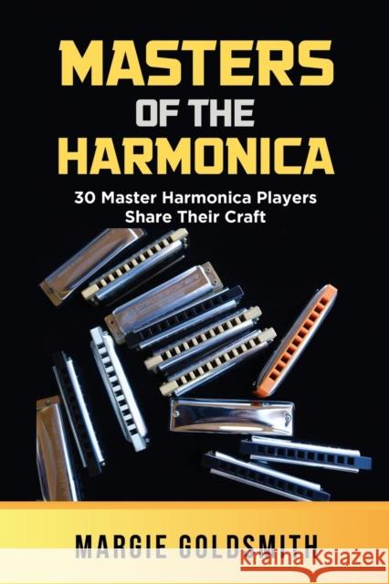 Masters of the Harmonica: 30 Master Harmonica Players Share Their Craft Margie Goldsmith 9781631836466