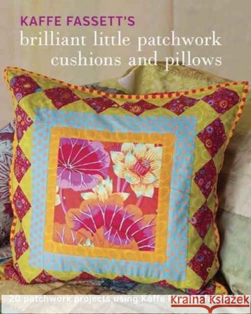 Kaffe Fassett's Brilliant Little Patchwork Cushions and Pillows: 20 Patchwork Projects Using Kaffe Fassett Fabrics Kaffe Fassett 9781631862618 Taunton Press