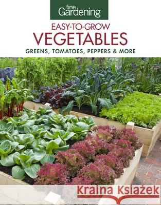 Fine Gardening Easy-To-Grow Vegetables: Greens, Tomatoes, Peppers & More Editors of Fine Gardening 9781631862625