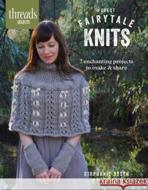 Forest Fairytale Knits: 7 Enchanting Projects to Make and Share Stephanie Jo Dosen 9781631863264 Taunton Press