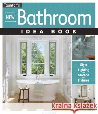 New Bathroom Idea Book Jamie Gold 9781631864056 Taunton Press