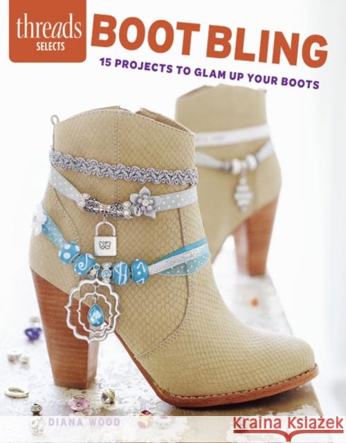 Boot Bling: 15 Projects to Glam Up Your Boots Diana Wood 9781631864421 Taunton Press