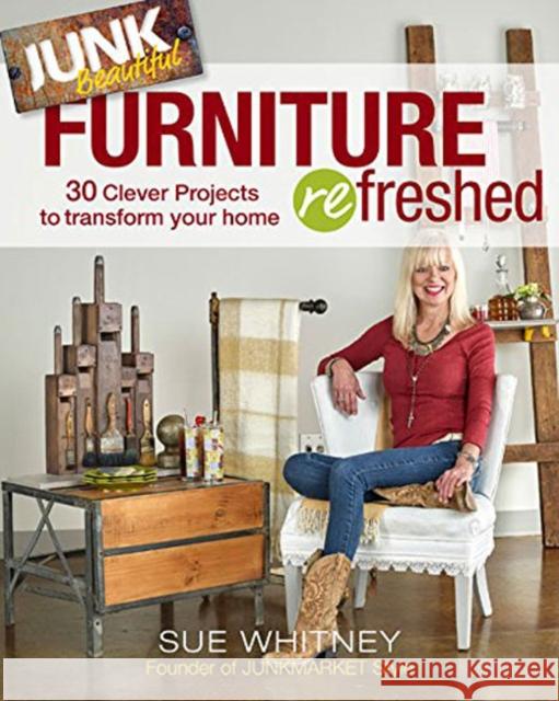 Junk Beautiful: Furniture Refreshed: 30 Clever Furniture Projects to Transform Your Home Sue Whitney 9781631868375 Taunton Press