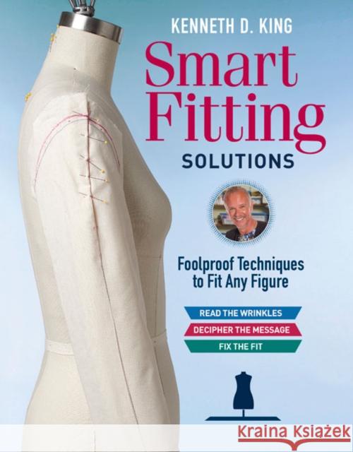Kenneth D. King's Smart Fitting Solutions: Foolproof Techniques to Fit Any Figure Kenneth D. King 9781631868566 Taunton Press