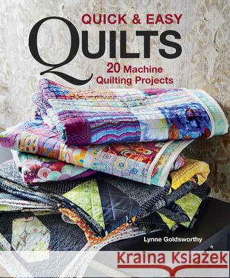 Quick & Easy Quilts: 20 Machine Quilting Projects Lynne Goldsworthy 9781631869143 Taunton Press