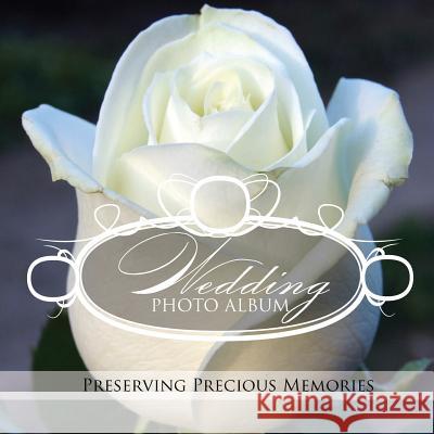 Wedding Photo Album: Preserving Precious Memories Speedy Publishing LLC   9781631870033 Speedy Publishing LLC