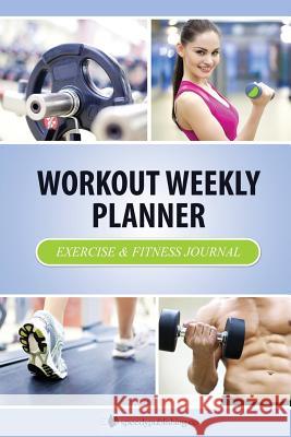 Workout Weekly Planner: Exercise & Fitness Journal Speedy Publishing LLC 9781631870071 Speedy Publishing LLC
