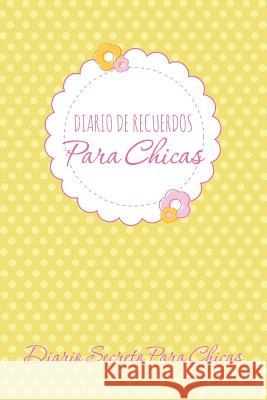 Diario de Recuerdos Para Chicas Diario Secreto Para Chicas Speedy Publishing LLC 9781631870163 Speedy Publishing LLC