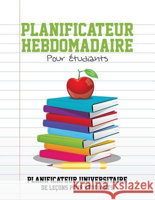 Planificateur Hebdomadaire Pour Etudiants Planificateur Universitaire de Lecons Pour Etudiants Speedy Publishing LLC 9781631870309 Speedy Publishing LLC