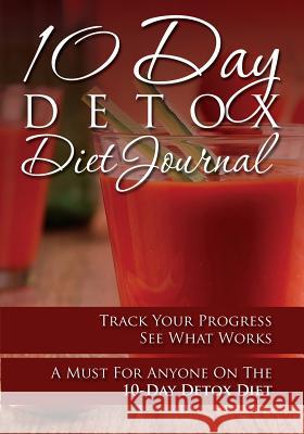 10-Day Detox Diet Journal: Track Your Progress See What Works: A Must for Anyone on the 10-Day Detox Diet Speedy Publishin 9781631870460 Speedy Publishing Books