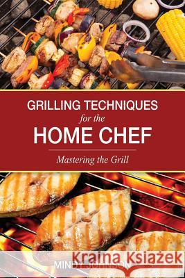 Grilling Techniques for the Home Chef Mastering the Grill Mindy Johnson 9781631870651 Speedy Publishing LLC