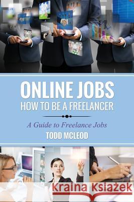 Online Jobs: How to Be a Freelancer a Guide to Freelance Jobs McLeod, Todd 9781631870699 Speedy Publishing LLC
