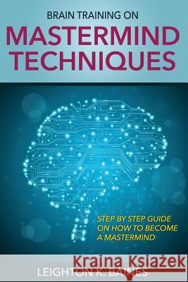 Brain Training on MasterMind Techniques Leighton K. Baines 9781631871672 Speedy Publishing LLC