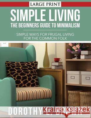 Simple Living: The Beginners Guide to Minimalism Dorothy L Brown   9781631871887