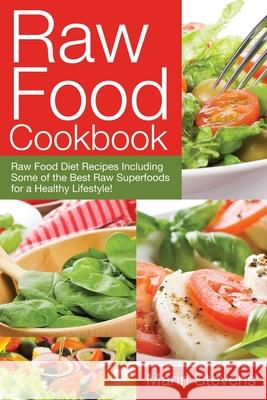 Raw Food Cookbook: Raw Food Diet Recipes Including Some of the Best Raw Superfoods for a Healthy Lifestyle! Marin Stevens 9781631875731 Healthy Lifestyles