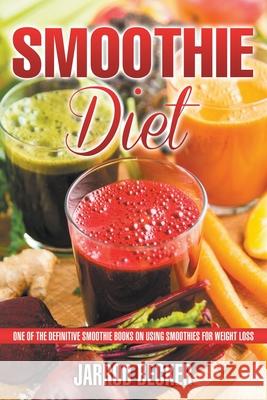 Smoothie Diet: One of the Definitive Smoothie Books on Using Smoothies for Weight Loss Jarrod Becker 9781631876110 Webnetworks Inc